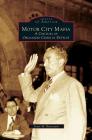 Motor City Mafia: A Century of Organized Crime in Detroit By Scott M. Burnstein Cover Image