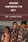 Building confidence for kid's: Strategies for helping children develop self esteem By James Ben Cover Image