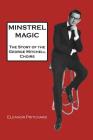 Minstrel Magic: The Story of the George Mitchell Choirs By Eleanor Pritchard Cover Image