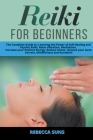 Reiki for Beginners - The Complete Guide to: Learning the Power of Self-Healing and Psychic Reiki, Raise Vibration, Meditation, Increase your Positive Cover Image