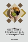 Feast of Identities: Crafting Women's Stories in the Language of Food Cover Image