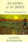 The Song of the Seed: The Monastic Way of Tending the Soul By Macrina Wiederkehr Cover Image