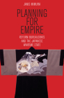 Planning for Empire: Reform Bureaucrats and the Japanese Wartime State (Studies of the Weatherhead East Asian Institute) By Janis Mimura Cover Image