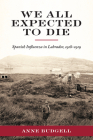 We All Expected to Die: Spanish Influenza in Labrador, 1918-1919 (Social and Economic Studies #82) By Anne Budgell Cover Image