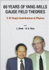 60 Years of Yang-Mills Gauge Field Theories: C N Yang's Contributions to Physics By Lars Brink (Editor), Kok Khoo Phua (Editor) Cover Image