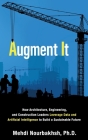 Augment It: How Architecture, Engineering and Construction Leaders Leverage Data and Artificial Intelligence to Build a Sustainabl By Mehdi Nourbakhsh Cover Image