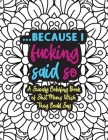 Because I Fucking Said So: A Sweary Coloring Book Of Shit Moms Wish They Could Say: Funny Mom Coloring Book - Coloring Book For Mom Swear Word - By Slightly Salty Studios Cover Image