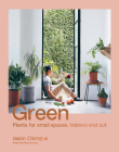 Green: Plants for small spaces, indoors and out By Jason Chongue Cover Image
