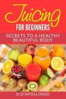 Juicing: Juicing For Beginners Secrets To The Health Benefits Of Juicing 30 Uniq Cover Image
