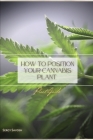 How to Position Your Cannabis Plant: Plant Guide By Sergy Savosh Cover Image
