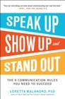 Speak Up, Show Up, and Stand Out: The 9 Communication Rules You Need to Succeed By Loretta Malandro Cover Image