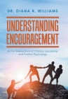 Understanding Encouragement: At the Intersections of Christian Leadership and Positive Psychology By Diana R. Williams Cover Image