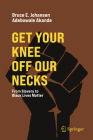 Get Your Knee Off Our Necks: From Slavery to Black Lives Matter By Bruce E. Johansen (Editor), Adebowale Akande (Editor) Cover Image