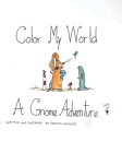 Color My World: A Gnome Adventure By Christine Whitacre Cover Image