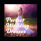 Perfect Wedding Dresses By Matti Charlton, Summer Knightly Cover Image