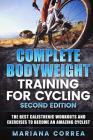 COMPLETE BODYWEIGHT TRAINING For CYCLING SECOND EDITION: THE BEST CALISTHENIC WORKOUTS AND EXERCISES To BECOME AN AMAZING CYCLIST By Mariana Correa Cover Image