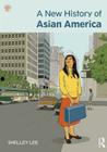 A New History of Asian America. Shelley Sang-Hee Lee Cover Image