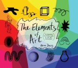 The Elements of Art: An Elementary Art Teacher's Guide to Color, Shape, Texture, and More By Maren Daniels, Maren Daniels (Illustrator) Cover Image