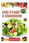 Ckd Stage 5 Cookbook: Healthy Nephrologist Recipes to Manage End stage of Renal Disease Problems By Susan Smith Cover Image