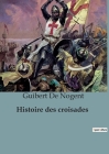 Histoire des croisades By Guibert De Nogent Cover Image