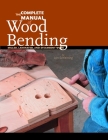 The Complete Manual of Wood Bending: Milled, Laminated, and Steambent Work Cover Image