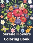 Serene Flowers Coloring Book: An Adult Coloring Book with Flower Collection, Stress Relieving Flower Designs for Relaxation with beautiful, bouquets By Oubidane Book Cover Image