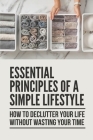Essential Principles Of A Simple Lifestyle: How To Declutter Your Life Without Wasting Your Time: Minimalism Definition By Merrill Kirkeby Cover Image