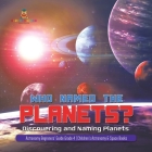 Who Named the Planets?: Discovering and Naming Planets Astronomy Beginners' Guide Grade 4 Children's Astronomy & Space Books By Baby Professor Cover Image