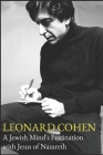 Leonard Cohen A Jewish Mind's Fascination with Jesus of Nazareth By Erminia Passannanti Cover Image