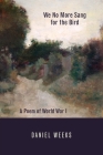 We No More Sang for the Bird: A Poem of World War I By Daniel J. Weeks Cover Image
