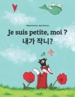 Je suis petite, moi ? 제가 작나요?: Un livre d'images pour les enfants (Edition bilingue français-coréen) Cover Image