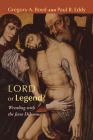 Lord or Legend?: Wrestling with the Jesus Dilemma By Gregory A. Boyd, Paul R. Eddy Cover Image