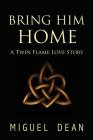 Bring Him Home: A Twin Flame Love Story By Miguel Dean Cover Image