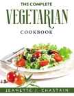 The Complete Vegetarian Cookbook By Jeanette J Chastain Cover Image