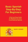 Basic Spanish Step-By-Step For Beginners: A Fast and Easy Guide for Beginners to Learn Conversational Spanish By Marvy Veener Cover Image
