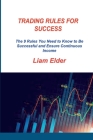 Trading Rules for Success: The 9 Rules You Need to Know to Be Successful and Ensure Continuous Income By Liam Elder Cover Image