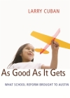 As Good as It Gets: What School Reform Brought to Austin By Larry Cuban Cover Image