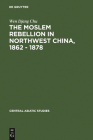 The Moslem Rebellion in Northwest China, 1862 - 1878: A Study of Government Minority Policy (Central Asiatic Studies #5) By Wen Djang Chu Cover Image