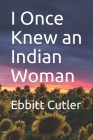 I Once Knew an Indian Woman By Ebbitt Cutler Cover Image