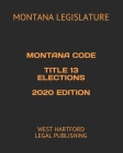 Montana Code Title 13 Elections 2020 Edition: West Hartford Legal Publishing Cover Image