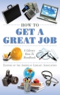 How to Get a Great Job: A Library How-To Handbook (American Library Association Series) By Editors of the American Library Association Cover Image