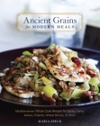 Ancient Grains for Modern Meals: Mediterranean Whole Grain Recipes for Barley, Farro, Kamut, Polenta, Wheat Berries & More [A Cookbook] Cover Image