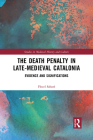 The Death Penalty in Late-Medieval Catalonia: Evidence and Significations (Studies in Medieval History and Culture) Cover Image
