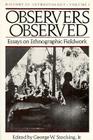 Observers Observed: Essays on Ethnographic Fieldwork (History of Anthropology #1) By George W. Stocking, Jr. (Editor) Cover Image