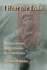 I Hear the Train: Reflections, Inventions, Refractions (American Indian Literature and Critical Studies #40) Cover Image