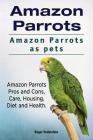 Amazon Parrots. Amazon Parrots as pets. Amazon Parrots Pros and Cons, Care, Housing, Diet and Health. By Roger Rodendale Cover Image