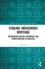 Staging Indigenous Heritage: Instrumentalisation, Brokerage, and Representation in Malaysia (Routledge Studies in Culture and Development) By Yunci Cai Cover Image