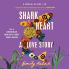 Shark Heart: A Love Story By Emily Habeck, Karissa Vacker (Read by), Soneela Nankani (Read by) Cover Image