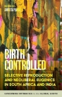 Birth Controlled: Selective Reproduction and Neoliberal Eugenics in South Africa and India By Amrita Pande (Editor) Cover Image