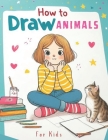 How to Draw Animals for Kids: A Fun and Easy Way for Kids to Learn Animal Drawing, A Step-by-Step Animal Drawing Adventure for Kids, 200 Drawings of Cover Image